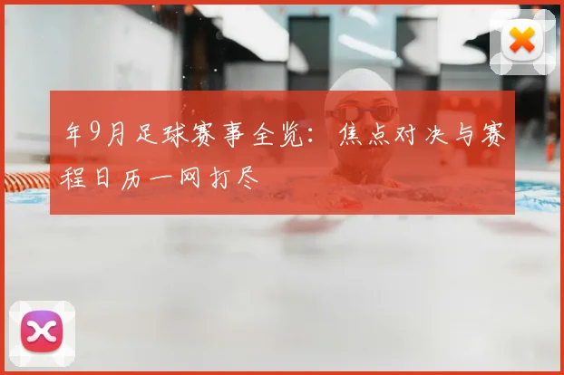 年9月足球赛事全览:焦点对决与赛程日历一网打尽